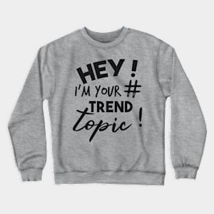 Hey ! I'm your Trend Topic ! Funny Hash Tag Crewneck Sweatshirt